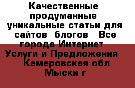 Качественные, продуманные, уникальные статьи для сайтов, блогов - Все города Интернет » Услуги и Предложения   . Кемеровская обл.,Мыски г.